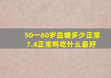 50一60岁血糖多少正常 7.4正常吗吃什么最好